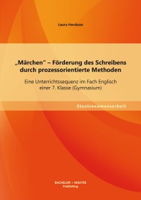 Cover Marchen&quote; - Forderung des Schreibens durch prozessorientierte Methoden: Eine Unterrichtssequenz im Fach Englisch einer 7. Klasse (Gymnasium)