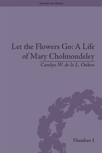Cover Let the Flowers Go: A Life of Mary Cholmondeley
