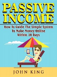 Cover Passive Income How To Guide The Simple System To Make Money Online Within 30 Days