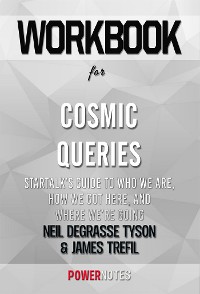 Cover Workbook on Cosmic Queries: StarTalk’s Guide to Who We Are, How We Got Here, and Where We’re Going by Neil deGrasse Tyson and James Trefil (Fun Facts & Trivia Tidbits)