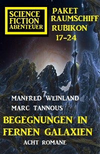 Cover Begegnungen in fernen Galaxien: Raumschiff Rubikon 17-24 Science Fiction Abenteuer Paket: Acht Romane