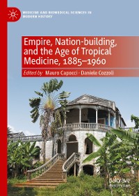 Cover Empire, Nation-building, and the Age of Tropical Medicine, 1885–1960
