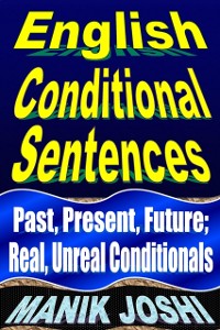 Cover English Conditional Sentences: Past, Present, Future; Real, Unreal Conditionals