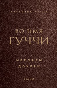 Cover Во имя Гуччи. Мемуары дочери