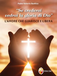 Cover "Se crederai vedrai la gloria di Dio". L'amore che guarisce e libera