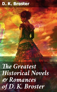 Cover The Greatest Historical Novels & Romances of D. K. Broster