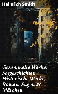 Cover Gesammelte Werke: Seegeschichten, Historische Werke, Roman, Sagen & Märchen