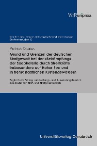Cover Grund und Grenzen der deutschen Strafgewalt bei der »Bekämpfung« der Seepiraterie durch Streitkräfte insbesondere auf Hoher See und in fremdstaatlichen Küstengewässern