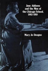 Cover Jane Addams and the Men of the Chicago School, 1892-1918