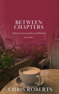 Cover Between Chapters: 5 Short Stories to Make You Fall in Love (Volume I)