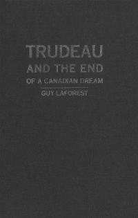 Cover Trudeau and the End of a Canadian Dream