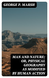 Cover Man and Nature; Or, Physical Geography as Modified by Human Action