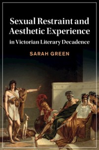 Cover Sexual Restraint and Aesthetic Experience in Victorian Literary Decadence