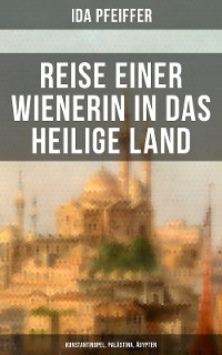 Cover Reise einer Wienerin in das Heilige Land - Konstantinopel, Palästina, Ägypten