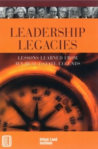 Cover Leadership Legacies : Lessons Learned From Ten Real Estate Legends