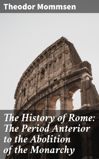 Cover The History of Rome: The Period Anterior to the Abolition of the Monarchy