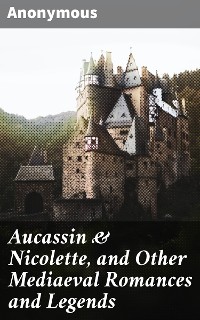 Cover Aucassin & Nicolette, and Other Mediaeval Romances and Legends