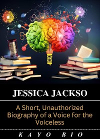 Cover Jessica Jackson: A Short, Unauthorized Biography of a Voice for the Voiceless