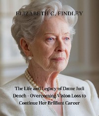 Cover The Life and Legacy of Dame Judi Dench - Overcoming Vision Loss to Continue Her Brilliant Career