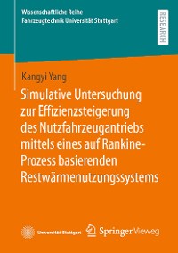 Cover Simulative Untersuchung zur Effizienzsteigerung des Nutzfahrzeugantriebs mittels eines auf Rankine-Prozess basierenden Restwärmenutzungssystems
