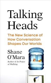 Cover Talking Heads : The New Science of How Conversation Shapes Our Worlds