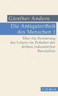 Cover Die Antiquiertheit des Menschen Bd. II: Über die Zerstörung des Lebens im Zeitalter der dritten industriellen Revolution