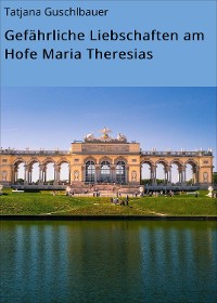 Cover Gefährliche Liebschaften am Hofe Maria Theresias
