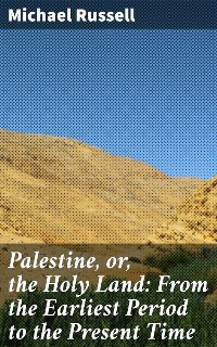 Cover Palestine, or, the Holy Land: From the Earliest Period to the Present Time