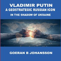 Cover Vladimir Putin A Geostrategic Russian Icon In the Shadow of Ukraine