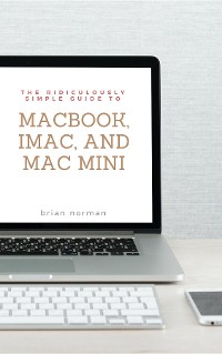 Cover The Ridiculously Simple Guide to MacBook, iMac, and Mac Mini