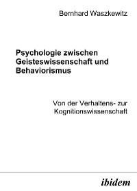 Cover Psychologie zwischen Geisteswissenschaft und Behaviorismus. Von der Verhaltens- zur Kognitionswissenschaft