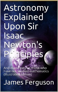 Cover Astronomy Explained Upon Sir Isaac Newton's Principles / And made easy to those who have not studied mathematics