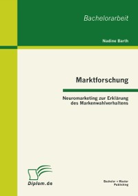 Cover Marktforschung - Neuromarketing zur Erklarung des Markenwahlverhaltens