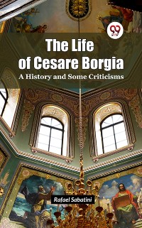 Cover Life of Cesare Borgia A History and Some Criticisms