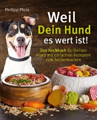 Cover Weil Dein Hund es wert ist! Das Kochbuch für Deinen Hund mit einfachen Rezepten zum Selbermachen