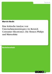 Cover Eine kritische Analyse von Unternehmensstrategien im Bereich Consumer Electronics. Die Firmen Philips und Matsushita