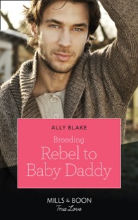Cover Brooding Rebel To Baby Daddy (Mills & Boon True Love)