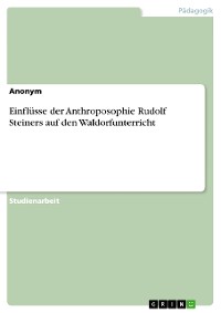 Cover Einflüsse der Anthroposophie Rudolf Steiners auf den Waldorfunterricht