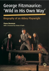 Cover George Fitzmaurice : 'Wild in His Own Way', Biography of an Irish Playwright