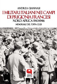Cover I militari italiani nei campi di prigionia francesi. Nord Africa 1943-1946. Memoriale del Toppa Club