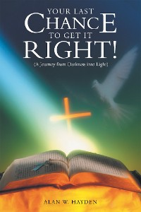 Cover Your Last Chance to Get It Right! (A Journey from Darkness into Light)