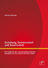 Cover Erziehung, Gemeinschaft und Gesellschaft: Ein Vergleich der erziehungstheoretischen Konzepte von Paul Natorp und Kurt Hahn