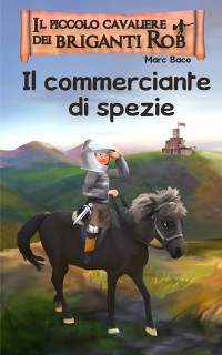 Cover Il piccolo cavaliere di briganti Rob e il commerciante di spezie