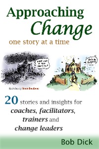 Cover Approaching Change One Story At a Time: 20 Stories and Insights for Coaches, Facilitators, Trainers and Change Leaders