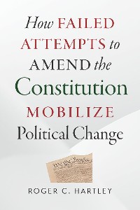 Cover How Failed Attempts to Amend the Constitution Mobilize Political Change