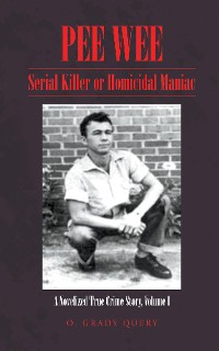 Cover PEE WEE: Serial Killer or Homicidal Maniac: A Novelized True Crime Story Volume I :