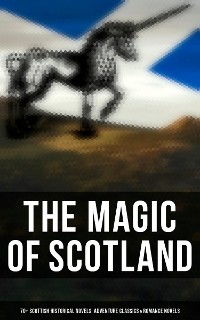 Cover The Magic of Scotland - 70+ Scottish Historical Novels, Adventure Classics & Romance Novels