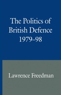 Cover Politics of British Defence 1979-98