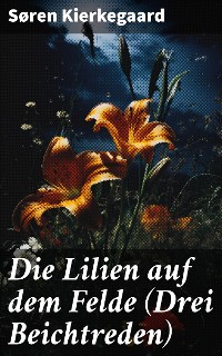Cover Die Lilien auf dem Felde (Drei Beichtreden)