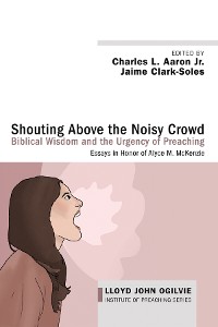 Cover Shouting Above the Noisy Crowd: Biblical Wisdom and the Urgency of Preaching